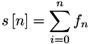 \[ s\left[n\right]=\sum_{i=0}^{n}f_{n} \]